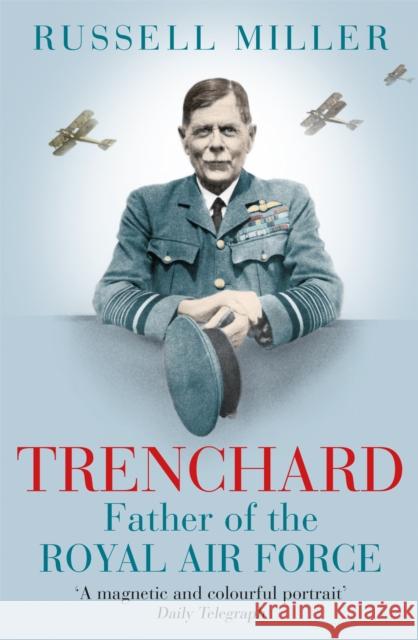 Trenchard: Father of the Royal Air Force The Biography Miller, Russell 9781780226651