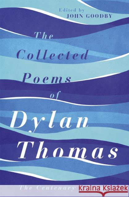 The Collected Poems of Dylan Thomas: The Centenary Edition Dylan Thomas 9781780227238