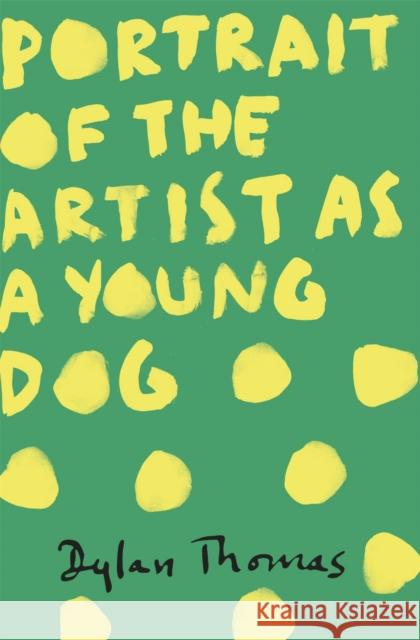 Portrait Of The Artist As A Young Dog Thomas Dylan 9781780227276 Orion Publishing Co