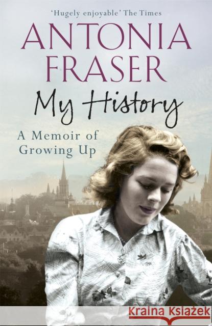 My History: A Memoir of Growing Up Lady Antonia Fraser 9781780227948