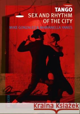 Tango: Sex and Rhythm of the City Gonzalez, Mike 9781780231075 0