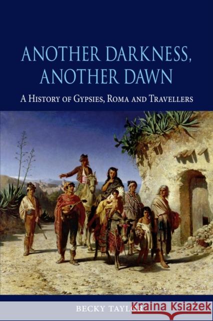 Another Darkness, Another Dawn: A History of Gypsies, Roma and Travellers Taylor, Becky 9781780232577