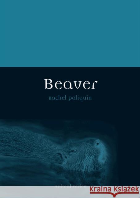 Beaver Rachel Poliquin 9781780234236 Reaktion Books
