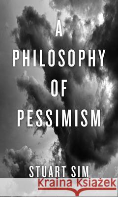 A Philosophy of Pessimism Stuart Sim 9781780235059 Reaktion Books