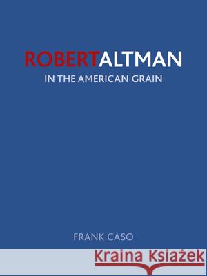 Robert Altman: In the American Grain Caso, Frank 9781780235226 Reaktion Books