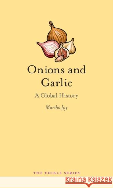 Onions and Garlic: A Global History Martha Jay 9781780235875