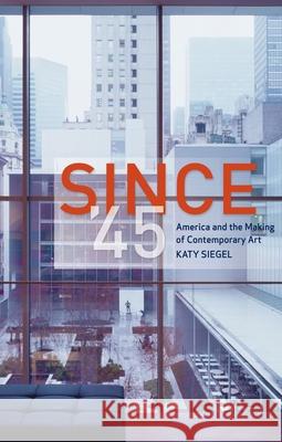 Since '45: America and the Making of Contemporary Art Katy Siegel 9781780235943 Reaktion Books