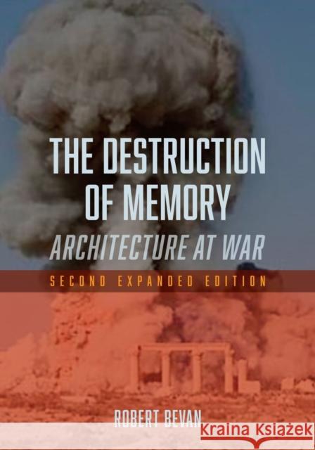 The Destruction of Memory: Architecture at War Robert Bevan 9781780235974 Reaktion Books