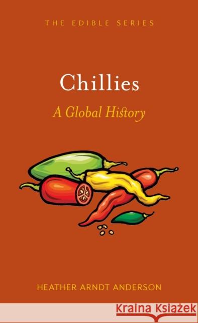 Chillies: A Global History Anderson, Heather Arndt 9781780236353 Reaktion Books