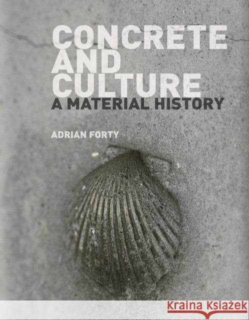 Concrete and Culture: A Material History Adrian Forty 9781780236360 REAKTION BOOKS