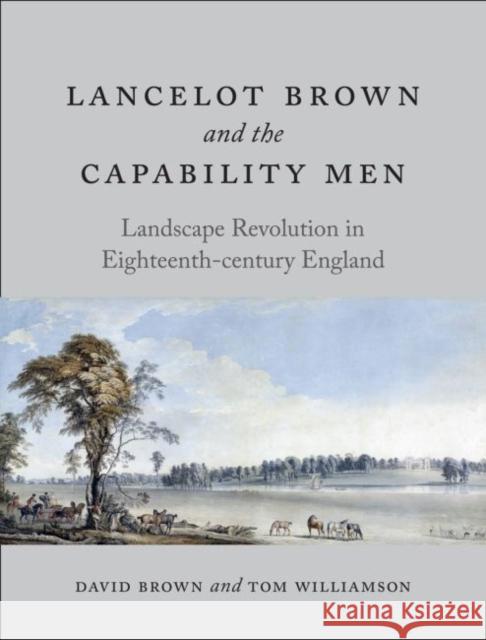 Lancelot Brown and the Capability Men: Landscape Revolution in Eighteenth-Century England Brown, David 9781780236445 Reaktion Books