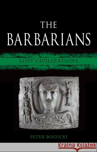 The Barbarians: Lost Civilizations Peter Bogucki 9781780237183 Reaktion Books