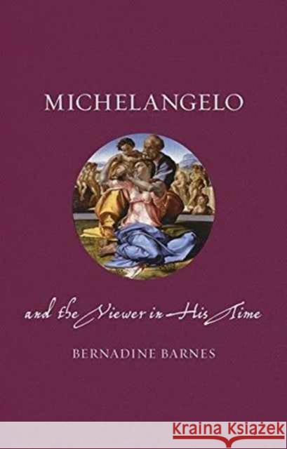 Michelangelo and the Viewer in His Time Bernadine Barnes 9781780237404 Reaktion Books