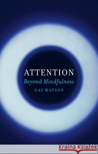 Attention: Beyond Mindfulness Watson, Gay 9781780237459 Reaktion Books