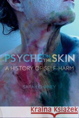 Psyche on the Skin: A History of Self-Harm Chaney, Sarah 9781780237503