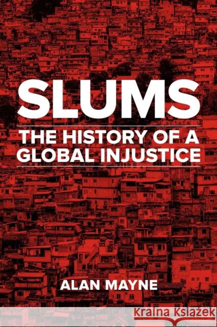 Slums: The History of a Global Injustice Alan Mayne 9781780238098 Reaktion Books