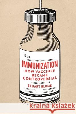 Immunization: How Vaccines Became Controversial Stuart S. Blume 9781780238371 Reaktion Books