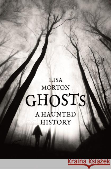 Ghosts: A Haunted History Lisa Morton 9781780238432 Reaktion Books