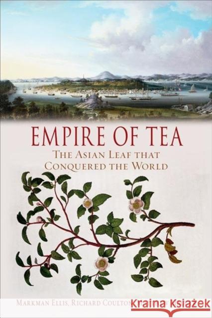 Empire of Tea: The Asian Leaf that Conquered the World Matthew Mauger 9781780238982 Reaktion Books