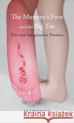 The Mummy's Foot and the Big Toe: Feet and Imaginative Promise Alan Krell 9781780239156 Reaktion Books