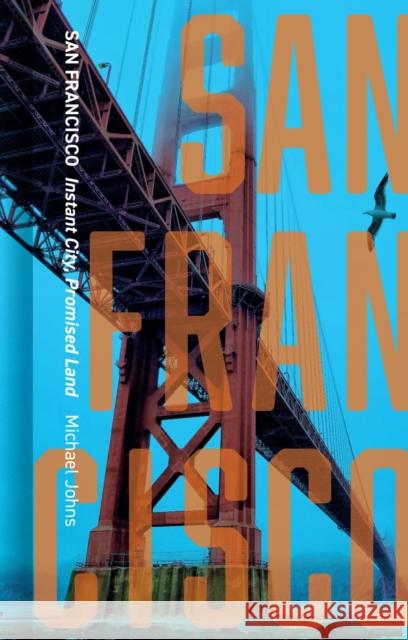 San Francisco: Instant City, Promised Land Johns, Michael 9781780239217 Reaktion Books