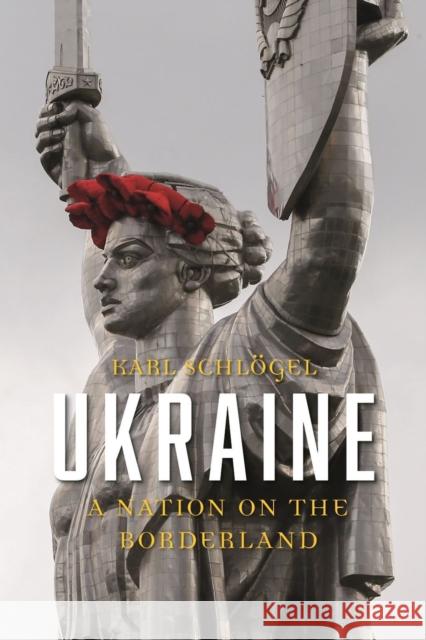 Ukraine: A Nation on the Borderland Karl Schlogel Gerrit Jackson 9781780239781