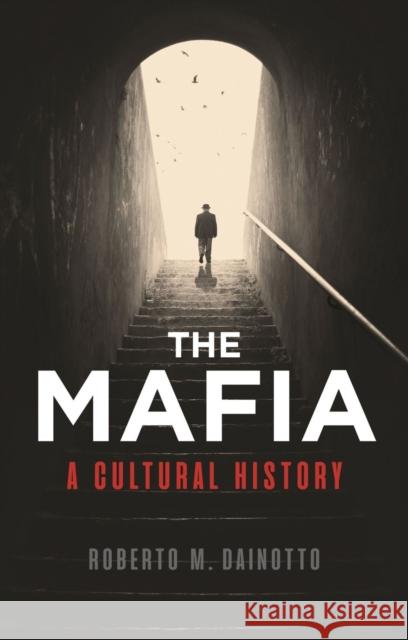 Mafia, The: A Cultural History Roberto M. Dainotto 9781780239934 Reaktion Books