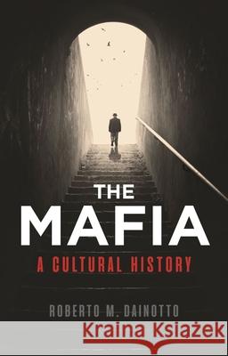 The Mafia: A Cultural History Roberto M. Dainotto 9781780239934 Reaktion Books