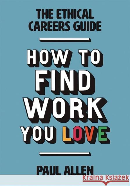 The Ethical Careers Guide: How to find the work you love Paul Allen 9781780263229 New Internationalist Publications Ltd