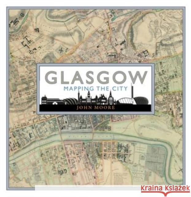 Glasgow: Mapping the City John Moore 9781780273198