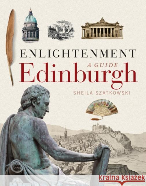 Enlightenment Edinburgh: A Guide Sheila Szatkowski 9781780273730