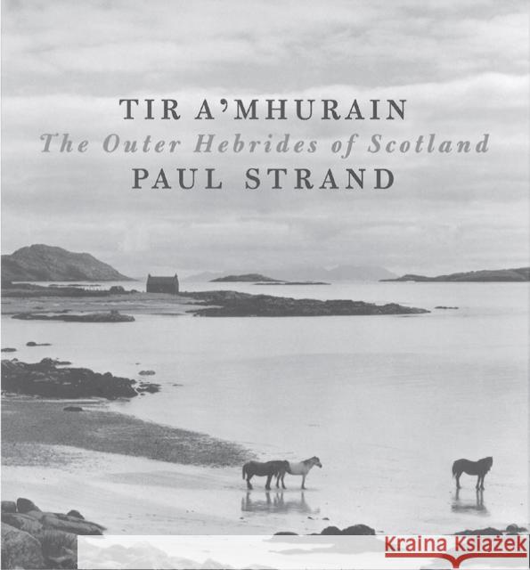 Tir a'Mhurain: The Outer Hebrides of Scotland Paul Strand 9781780274232