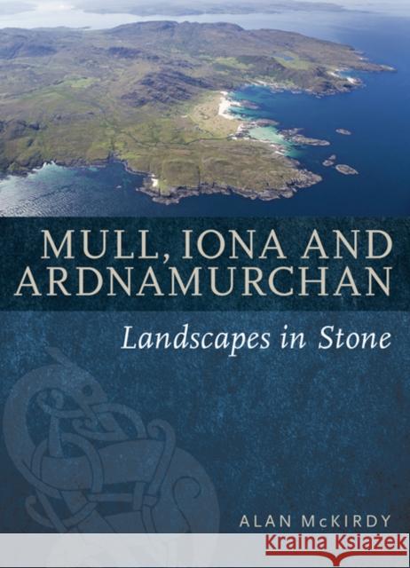 Mull, Iona & Ardnamurchan: Landscapes in Stone McKirdy, Alan 9781780274409 Birlinn General