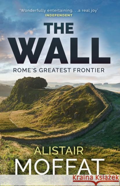 The Wall: Rome's Greatest Frontier Moffat, Alistair 9781780274553