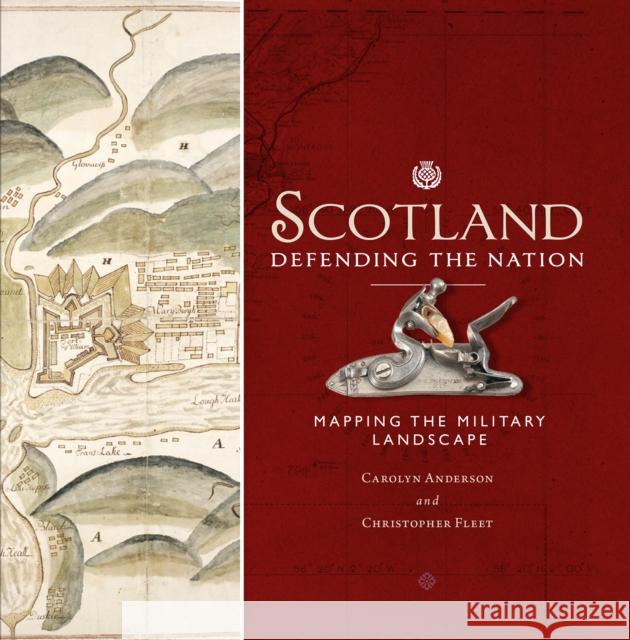 Scotland: Defending the Nation: Mapping the Military Landscape Carolyn Anderson Chris Fleet 9781780274935 Birlinn General