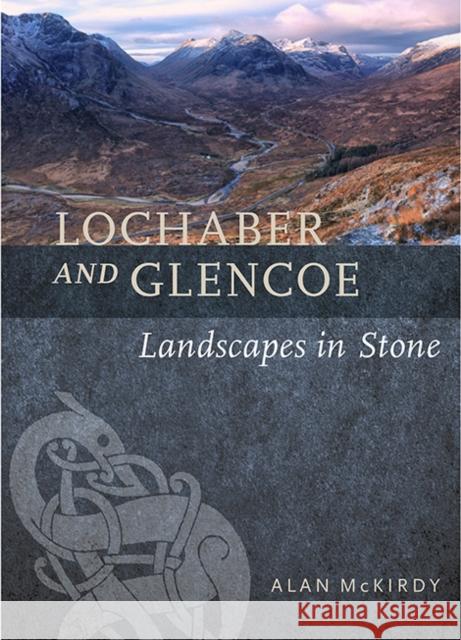 Lochaber and Glencoe: Landscapes in Stone McKirdy, Alan 9781780275086 Birlinn General