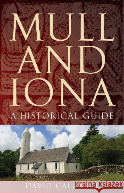 Mull and Iona: A Historical Guide David Caldwell 9781780275253 Birlinn Publishers