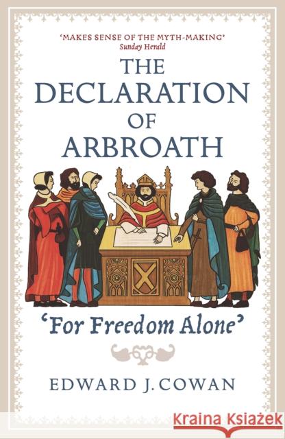 The Declaration of Arbroath: 'For Freedom Alone' Edward J. Cowan 9781780276458 Birlinn