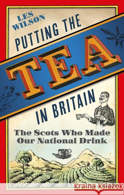 Putting the Tea in Britain: The Scots Who Made Our National Drink Les Wilson 9781780276571 Birlinn