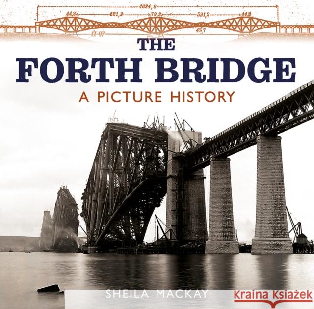 The Forth Bridge: A Picture History Sheila McKay H. G. Weaver 9781780276960 Birlinn General