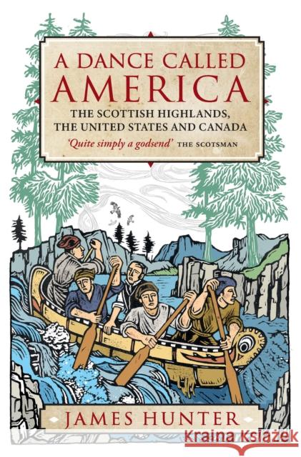 A Dance Called America: The Scottish Highlands, the United States and Canada James Hunter 9781780277196