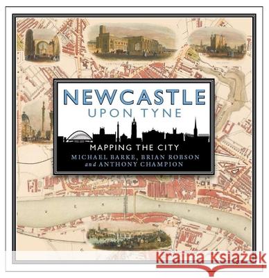 Newcastle upon Tyne: Mapping the City Anthony Champion 9781780277264 Birlinn