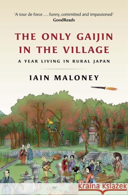 The Only Gaijin in the Village: A Year Living in Rural Japan Iain Maloney 9781780277394