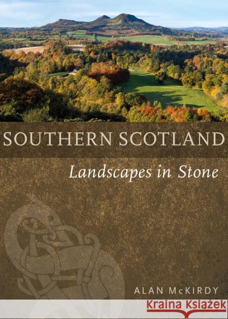 Southern Scotland: Landscapes in Stone Alan McKirdy 9781780277486 Birlinn General