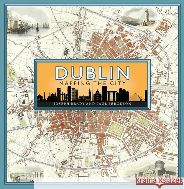 Dublin: Mapping the City Joseph Brady Paul Ferguson 9781780277516 Birlinn General