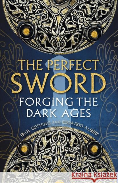 The Perfect Sword: Forging the Dark Ages Edoardo Albert Paul Gething 9781780277844