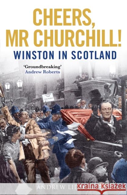 Cheers, Mr Churchill!: Winston in Scotland Andrew Liddle 9781780277899