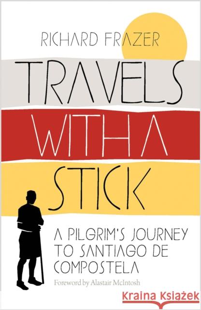 Travels With a Stick: A Pilgrim’s Journey to Santiago de Compostela Richard Frazer 9781780279299 Birlinn