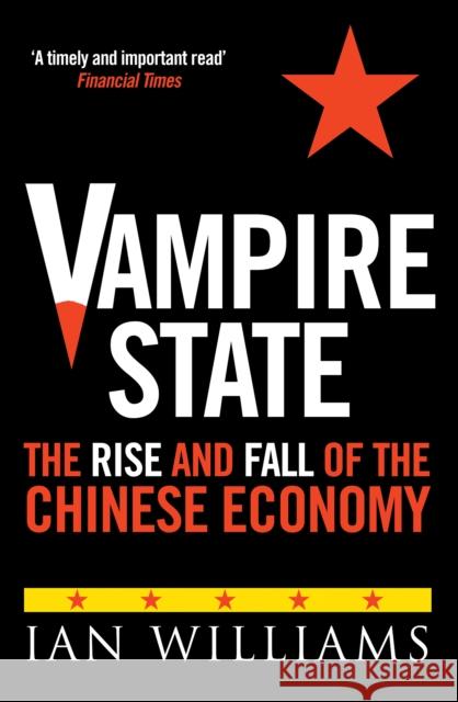 Vampire State: The Rise and Fall of the Chinese Economy Ian Williams 9781780279633 Birlinn