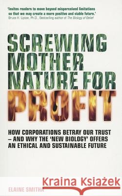 Screwing Mother Nature for Profit Elaine Smitha 9781780280189